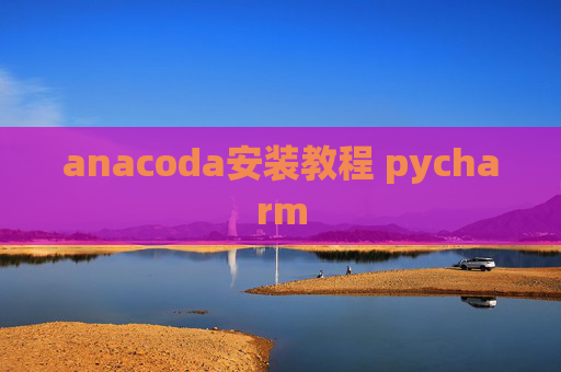 anacoda安装教程 pycharm